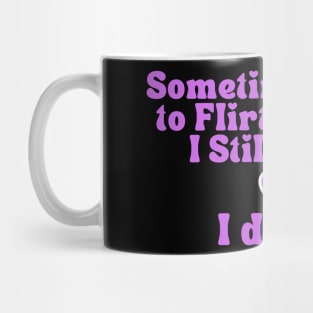 Bad Flirt Funny Quote T-Shirt - 'I Still Got It? I Don't' Humor Tee for Casual Wear, Unique Gift for Bestie Mug